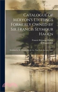 Catalogue of Méryon's Etchings Formerly Owned by Sir Francis Seymour Haden: Exhibited at H. Wunderlich &amp; Co., New York, January, 1901