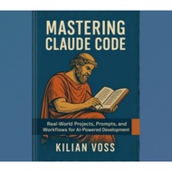 Mastering Claude Code: Real-World Projects, Prompts, and Workflows for AI-Powered Development