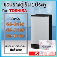 ขอบยางตู้เย็น TOSHIBA รุ่น GR-D149 GR-B149 GR-C149 (1 ประตู) สุดคุ้ม S.Happy