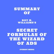 Summary of Roy H. Williams's Secret Formulas of the Wizard of Ads Everest Media