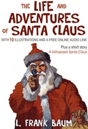 The Life and Adventures of Santa Claus (Plus a Bonus Book): With 10 Illustrations and a Free Online Audio Link. L. Frank Baum