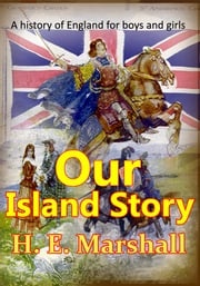 Our Island Story, A History of England for Boys and Girls Henrietta Elizabeth Marshall