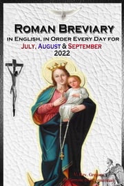 The Roman Breviary in English, in Order, Every Day for July, August, September 2022 V. Rev. Gregory Bellarmine SSJC+