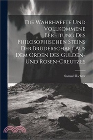 Die Wahrhaffte Und Vollkommene Bereitung Des Philosophischen Steins Der Brüderschaft Aus Dem Orden Des Gülden- Und Rosen-creutzes