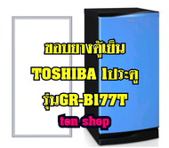 ขอบยางตู้เย็น TOSHIBA 1ประตู รุ่นGR-B177T