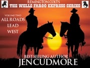 The Wells Fargo Express Series - Remington Colt - Volume 2 - All Roads Lead West Jen Cudmore