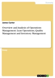 Overview and Analysis of Operations Management. Lean Operations, Quality Management and Inventory Management James Carter