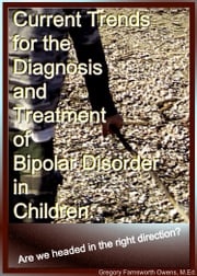 Current Trends for the Diagnosis and Treatment of Bipolar Disorder in Children: Are we headed in the right direction? Gregory Farnsworth Owens