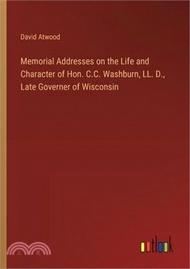 49949.Memorial Addresses on the Life and Character of Hon. C.C. Washburn, LL. D., Late Governer of Wisconsin