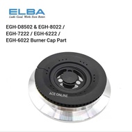 Elba Gas Stove Burner Cap Part Suitable For EGH-D8502 & EGH-8022 / EGH-7222 / EGH-6222 / EGH-6022