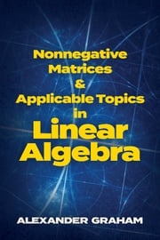 Nonnegative Matrices and Applicable Topics in Linear Algebra Alexander Graham