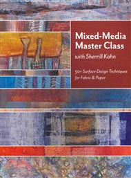 Mixed-Media Master Class With Sherrill Kahn ─ 50+ Surface-Design Techniques for Fabric & Paper