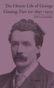 The Heroic Life of George Gissing, Part III Pierre Coustillas