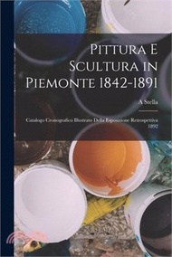 15786.Pittura E Scultura in Piemonte 1842-1891: Catalogo Cronografico Illustrato Della Esposizione Retrospettiva 1892