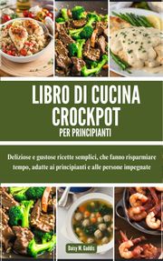 LIBRO DI CUCINA CROCKPOT PER PRINCIPIANTI Daisy M. Gaddis