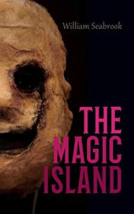 The Magic Island Tales of Vodou Rituals, Witchcraft, Supernatural Phenomena and the Walking Dead【電子書