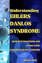 UNDERSTANDING EHLERS-DANLOS SYNDROME: GENETICS, DIAGNOSIS AND LIVING WITH EHLERS-DANLOS SYNDROME
