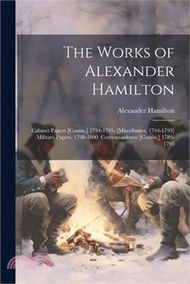 37357.The Works of Alexander Hamilton: Cabinet Papers [Contin.] 1794-1795. [Miscellanies, 1794-1795] Military Papers. 1798-1800. Correspondence [Contin.] 17