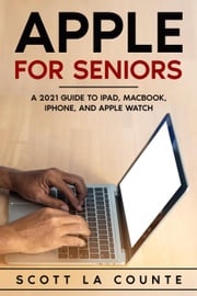 Apple For Seniors: A 2021 Guide to iPad, MacBook, iPhone, and Apple Watch Scott La Counte