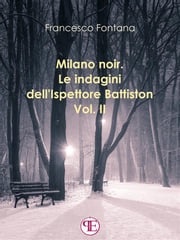 Milano noir. Le indagini dell'ispettore Battiston (Vol. II): Sempre a Milano, sempre nei favolosi anni '70 Francesco Fontana