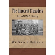 The Innocent Crusaders : An ANZAC Story by William S Degaris (paperback)