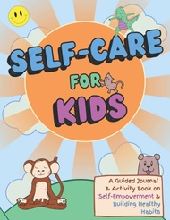Self-Care For Kids: A Guided Self-Care Journal And Activity Book To Teach Healthy Habits And Empower