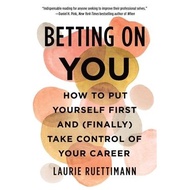 (BBW) BETTING ON YOU: HOW TO PUT YOURSELF FIRST AND (FINALLY) TAKE CONTROL OF YOUR CAREER (ISBN: 978