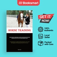 Horse Training Acquire Proficiency In Comprehending, Instructing, And Interacting With Your Equine C