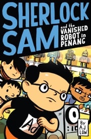 Sherlock Sam and the Vanished Robot in Penang A.J. Low