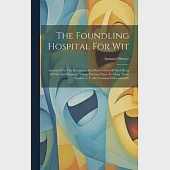 The Foundling Hospital For Wit: Intended For The Reception And Preservation Of Such Brats Of Wit And Humour, Whose Parents Chuse To Drop Them ... Numb