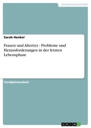 Frauen und Alter(n) - Probleme und Herausforderungen in der letzten Lebensphase Sarah Henkel