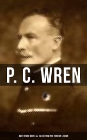 P. C. Wren: Adventure Novels &amp; Tales From the Foreign Legion P. C. Wren