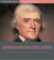 Inaugural Addresses: President Thomas Jefferson's First Inaugural Address (Illustrated Edition) Thomas Jefferson