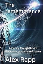 The remembrance: A journey through the 4th dimension, psychosis and source