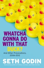 Whatcha Gonna Do with That Duck? Seth Godin