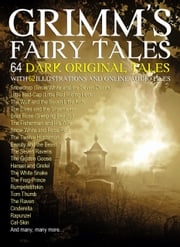 Grimm's Fairy Tales: 64 Dark Original Tales with 62 Illustrations (Also, Free Links to Audio Files) The Grimm Brothers