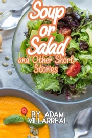 Soup or Salad and Other Short Stories Adam Villarreal