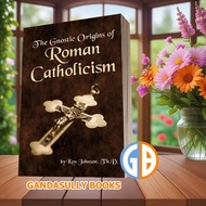 The Gnostic Origins of Roman Catholicism Ken Johnson [Johnson Ken]