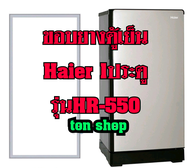 ขอบยางตู้เย็น Haier 1ประตู รุ่นHR-550