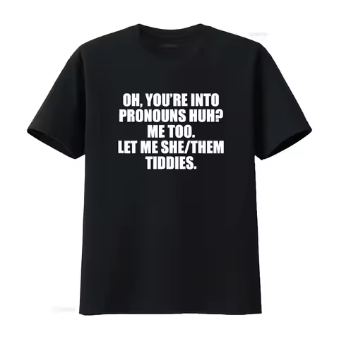 Oh You re Into Pronouns Huh Me Too Let She Them Tiddies T Shirt vintage Washed Soft Comfortable desi