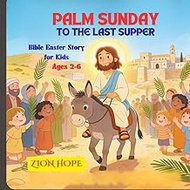 Palm Sunday to the Last Supper: A Gentle Bible Story for Kids About Jesus’ Love, Worship, and the Me