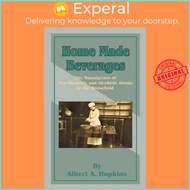 Home Made Beverages : The Manufacture of Non-Alcoholic and Alcoholic Drinks in the House by Albert a