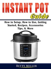 Instant Pot Guide Betty Miller