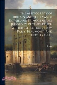 The Aristocracy of Britain and the Laws of Entail and Primogeniture Judged by Recent French Writers, Selections From Passy, Beaumont [And Others. Tran