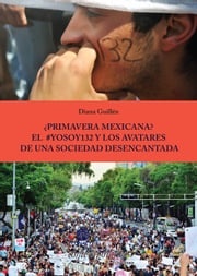 ¿Primavera Mexicana? El #YoSoy132 y los avatares de una sociedad desencantada Diana Guillén