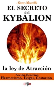 Kybalion Descubre la ley de Atracción: Hermetismo, Ikigai, Gestación, Acción Reacción Sara Burillo