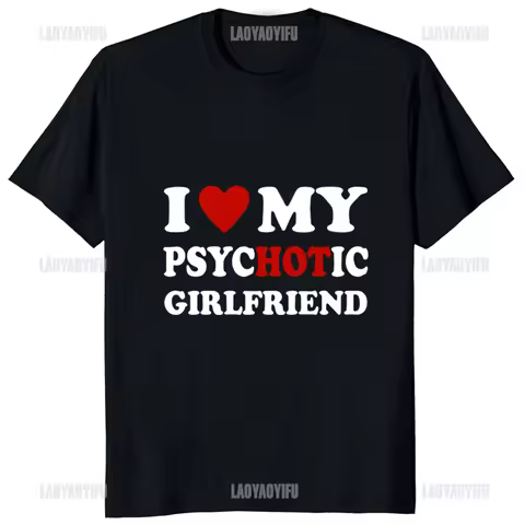 I Love My Psychotic Girlfriend Funny Printed Man T-shirt Casual Fashion Hip Hop Harajuku Male Clothi
