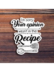 3-Inch "I'm Sorry Your Opinion Wasn't In The Recipe Sticker, Perfect For Adding Humor To Your Kitche