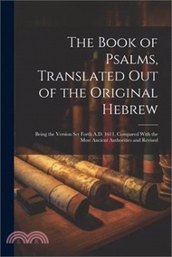 The Book of Psalms, Translated out of the Original Hebrew: Being the Version set Forth A.D. 1611, Compared With the Most Ancient Authorities and Revis