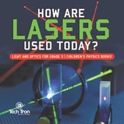 How Are Lasers Used Today? | Light and Optics for Grade 5 | Children's Physics Books Tech Tron
